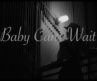 Baby Can’t Wait